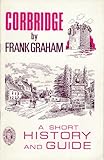 Corbridge, Aydon, Beaufort, Dilston and Halton : a short history and guide