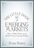 The Little Book of Emerging Markets: How To Make Money in the World?s Fastest Growing Markets (Little Books. Big Profits)