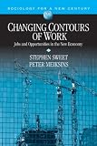 Changing Contours of Work: Jobs and Opportunities in the New Economy (Sociology for a New Century Series) Changing Contours of Work: Jobs and Opportunities in the New Economy (Sociology for a New Century Series)