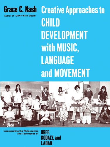 Creative Approaches to Child Development With Music, Language, and Movement: Incorporating the Philosophies and Techniques of Orff, Kodaly and Laban Picture