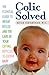 Colic Solved: The Essential Guide to Infant Reflux and the Care of Your Crying, Difficult-to- Soothe Baby