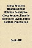 Chess Notation: Algebraic Chess Notation, Descriptive Chess Notation, Numeric Annotation Glyphs, Punctuation, Portable Game Notation-