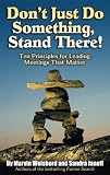 Dont Just Do Something, Stand There!: Ten Principles for Leading Meetings That Matter