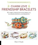 Charm love friendship bracelets : 35 unique designs with polymer clay, macramé, knotting, and braiding