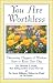 You Are Worthless: Depressing Nuggets of Wisdom Sure to Ruin Your Day
