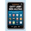 Gott liebt den Alltag: Was Christen seit Jahrhunderten Kraft gibt. Eine Entdeckungsreise