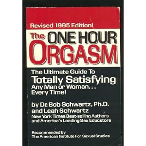 The One Hour Orgasm: The Ultimate Guide to Totally Satisfying and Man or Woman Every Time