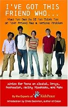 I've Got This Friend Who: Advice for Teens and Their Friends on Alcohol, Drugs, Eating Disorders, Risky Behavior and More