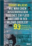 Produkt-Bild: Wie man einem Au&szlig;erirdischen begegnet, ein Flo&szlig; baut und in der Wildnis &uuml;berlebt: 93 Abenteuer f&uuml;r Entdecker und ganze Kerle