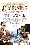 The beginning and the end of the world : St Andrews, scandal and the birth of photography