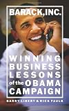 Barack, Inc.: Winning Business Lessons of the Obama Campaign