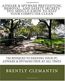 Adware & Spyware Prevention, Removal, And Safety Secrets You Should Know To Keep Your Computer Clean: Techniques To Keeping Your PC Adware & Spyware Free At All Times (Volume 1)