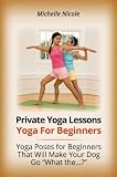 Private Yoga Lessons: Yoga for Beginners. Yoga Poses For Beginners That Will Make Your Dog Go "What The..."