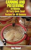 Canning and Preserving for Dummies: 35 Tasty Quick Small Recipes for All Seasons: (Home Canning Books, Canning Recipes for Beginners, Canning Guide, Preserving Food, Food Storage, Pressure Canning)