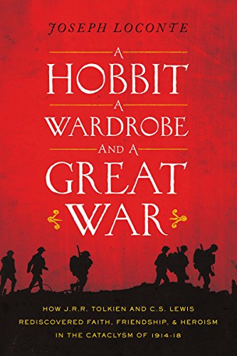 A Hobbit, a Wardrobe, and a Great War: How J.R.R. Tolkien and C.S. Lewis Rediscovered Faith, Friendship, and Heroism in the Cataclysm of 1914-18