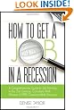 How to Get a Job in a Recession 2012: A Comprehensive Guide to Job Hunting in the 21st Century, Complete with Masses of Free Downloadable Bonuses