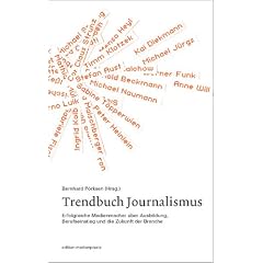 Trendbuch Journalismus. Erfolgreiche Medienmacher �ber Ausbildung, Berufseinstieg und die Zukunft der Branche