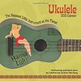 Ukulele 2013 Wall Calendar: The Happiest Little Instrument on the Planet
