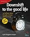Downshift to the Good Life: 52 Brilliant Ideas to Scale It Down and Live It Up (52 Brilliant Ideas)
