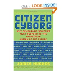 Citizen Cyborg: Why Democratic Societies Must Respond to the Redesigned Human Of the Future