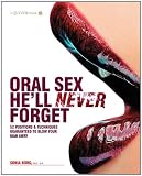 Oral Sex He'll Never Forget: 52 Positions and Techniques Guaranteed to Blow Your Man Away