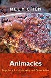 Animacies: Biopolitics, Racial Mattering, and Queer Affect (Perverse Modernities)