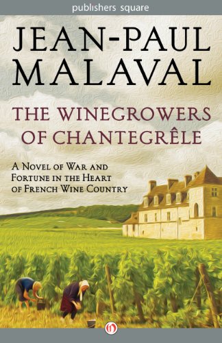 The Winegrowers of Chantegrêle: A Novel of War and Fortune in the Heart of French Wine Country