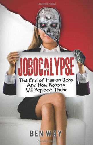 jobocalypse the end of human jobs and how robots will replace them