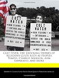 Cult Fever: The Shocking Stories of Religious Cults Such as Peoples Temple, Charles Manson, Aum Shinrikyo, and More