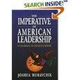 The Imperative of American Leadership: A Challenge to Neo-Isolationism by Joshua Muravchik