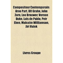 Compositeur Contemporain: Arvo Prt, Ulf Grahn, John Zorn, Leo Brouwer, Vernon Duke, Luis de Pablo, Petr Eben, Malcolm Williamson, Ji Vlek