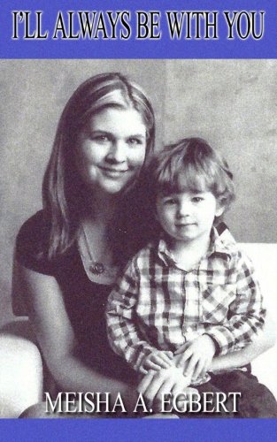 I'll Always Be With You: My Personal Journey With My Husband's Cancer, by Meisha A. Egbert I'll Always Be With You: My Personal Journey With My Husband's Cancer, by Meisha A. Egbert