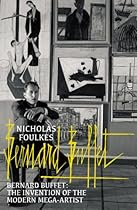 Bernard Buffet: The Invention of the Modern Mega-Artist Bernard Buffet: The Invention of the Modern Mega-Artist