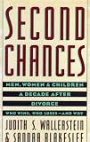  : SECOND CHANCES: MEN, WOMEN & CHILDREN A DECADE AFTER DIVORCE; WHO WINS, WHO LOSES---AND WHY