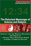 The Reluctant Messenger of Science and Religion: Science and the World's Religions Are Pieces to a Puzzle That Need Each Other to Form a Complete Picture