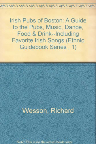 Irish Pubs of Boston: A Guide to the Pubs, Music, Dance, Food & Drink--Including Favorite Irish Songs (Ethnic Guidebook Series ; 1)