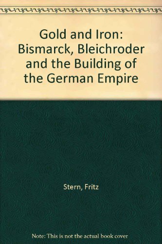 Gold and Iron: Bismarck, Bleichroder and the Building of the German Empire, by Fritz Stern