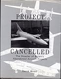 Project cancelled : the disaster of Britain's abandoned aircraft projects