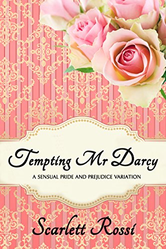 Tempting Mr Darcy: a sensual Pride and Prejudice variation (Sexy Mr Darcy Book 4)