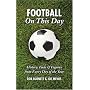 Football on This Day: History, Facts and Figures from Every Day of the Year (On This Day)
