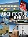 ARCHITEKTUR BERLIN, Vol. 1: Baukultur in und aus der Hauptstadt