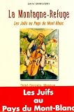 La Montagne-Refuge : Les Juifs au Pays du Mont-Blanc, Saint-Gervais, Meg&egrave;ve... 1940-1944