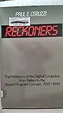 Reckoners: The Prehistory of the Digital Computer, from Relays to the Stored Program Concept, 1935-1945 (Contributions to the Study of Computer Science)