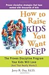 How to Raise Kids You Want to Keep: The Proven Discipline Program Your Kids Will Love (And That Really Works!)
