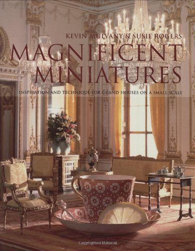 Magnificent Miniatures: Inspiration and Technique for Grand Houses on a Small Scale