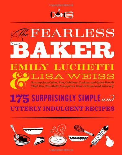The Fearless Baker: Scrumptious Cakes, Pies, Cobblers, Cookies, and Quick Breads that You Can Make to Impress Your Friends and Yourself