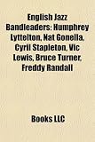 English Jazz Bandleaders: Humphrey Lyttelton, Nat Gonella, Cyril Stapleton, Vic Lewis, Bruce Turner, Freddy Randall