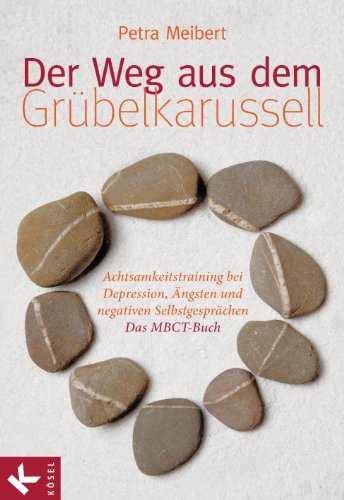 Der Weg aus dem Grübelkarussell: Achtsamkeitstraining bei Depression, Ängsten und negativen Selbstgesprächen Das MBCT-Buch (German Edition)