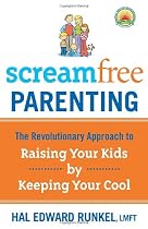 Screamfree Parenting: The Revolutionary Approach to Raising Your Kids by Keeping Your Cool