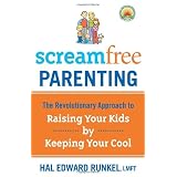 Screamfree Parenting: The Revolutionary Approach to Raising Your Kids by Keeping Your Coolby Hal Edward Runkel